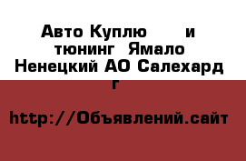 Авто Куплю - GT и тюнинг. Ямало-Ненецкий АО,Салехард г.